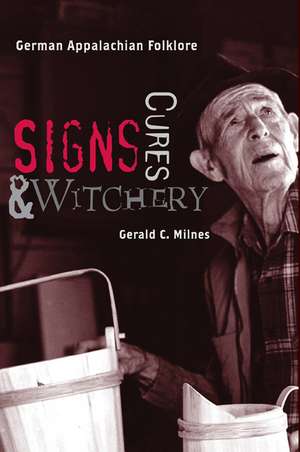 Signs, Cures, and Witchery: German Appalachian Folklore de Gerald C. Milnes