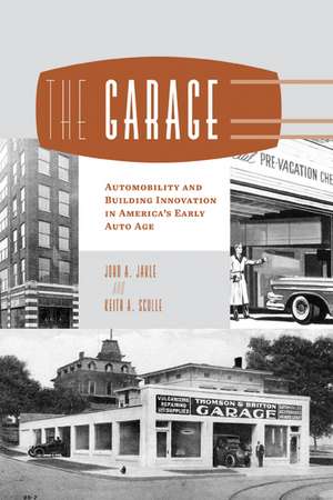 The Garage: Automobility and Building Innovation in America's Early Auto Age de John A. Jakle