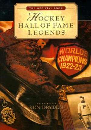 Hockey Hall of Fame Legends: The Official Book of the Hockey Hall of Fame de Michael McKinley