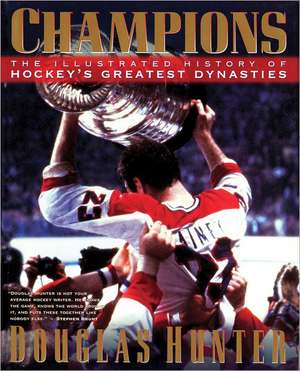 Champions: The Illustrated History of Hockey's Greatest Dynasties de Douglas Hunter