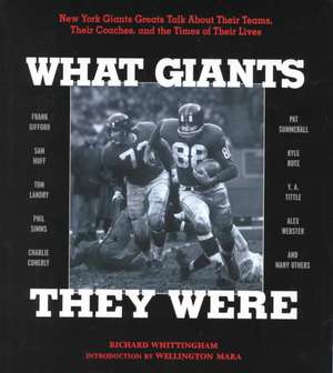 What Giants They Were: New York Giants Greats Talk about Their Teams, Their Coaches, and the Times of Their Lives de Richard Whittingham