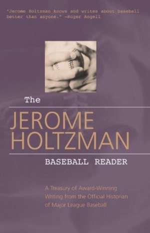 The Jerome Holtzman Baseball Reader: A Treasury of Award-Winning Writing from the Official Historian of Major League Baseball de J. Holtzman