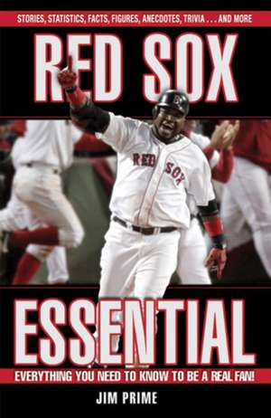 Red Sox Essential: Everything You Need to Know to Be a Real Fan! de Jim Prime