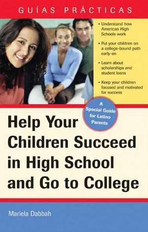 Help Your Children Succeed in High School and Go to College: An Essential Guide for Latino Parents de Mariela Dabbah