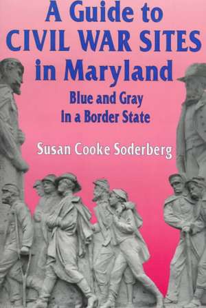 A Guide to Civil War Sites in Maryland: Blue and Gray in a Border State de Susan C. Soderberg