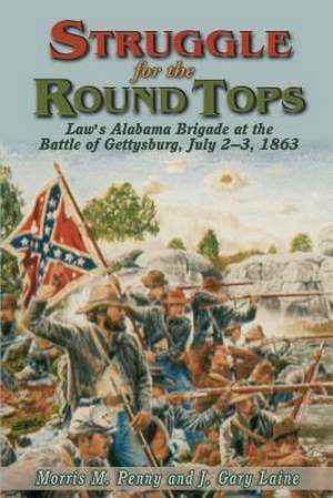 Struggle for the Round Tops: Law's Alabama Brigade at the Battle of Gettysburg de Morris M. Penny