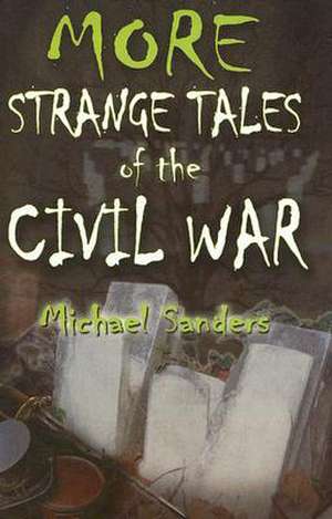 More Strange Tales of the Civil War de Michael Sanders