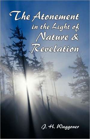 Atonement in the Light of Nature and Revelation de J. H. Waggoner