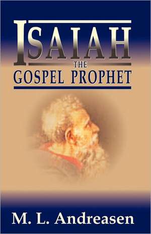 Isaiah the Gospel Prophet de M. L. Andreasen