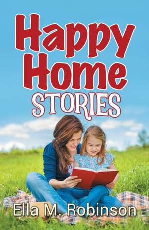 Happy Home Stories de Ella M. Robinson