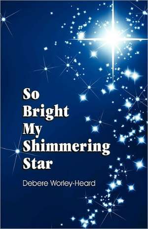 So Bright My Shimmering Star de Debere L. Worley-Heard