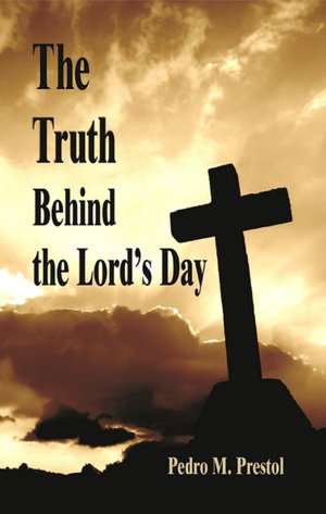 The Truth Behind the Lord's Day de Pedro M. Prestol