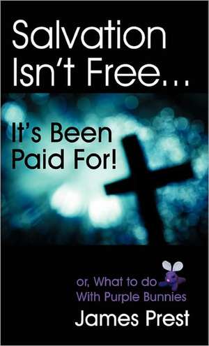 Salvation Isn't Free... It's Been Paid For! de James Prest