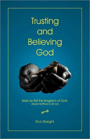 Trusting and Believing God de Rick Streight