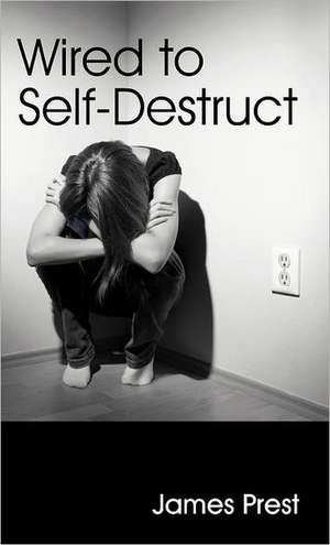 Wired to Self-Destruct de James Prest