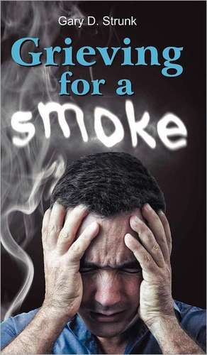 Grieving for a Smoke de Gary D Strunk
