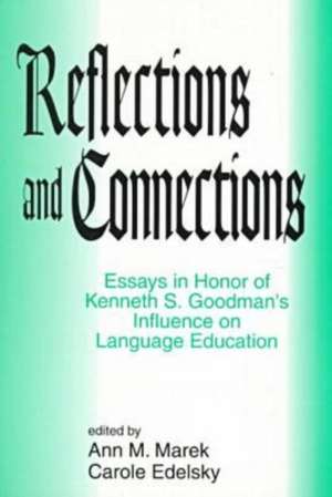 Reflections and Connections: "Essays in Honor of Kenneth Goodman's Influence on Language Education" de ANN M. MAREK