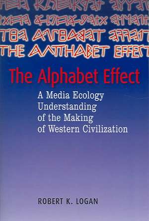 The Alphabet Effect: "A Media Ecology Understanding of Western Civilization" de Robert Logan