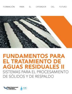 Fundamentos Para El Tratamiento de Aguas Residuales Iisistemas Para El Procesamiento de Sólidos Y de Respaldo (Wastewater Treatment Fundamentals II-Solids Handling and Support Systems, Spanish Edition) de Water Environment Federation