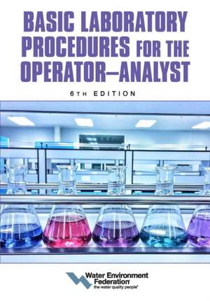 Basic Laboratory Procedures for the Operator-Analyst, 6th Edition de Water Environment Federation