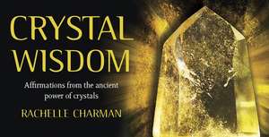 Crystal Wisdom Inspiration Cards: Affirmations from the Ancient Power of Crystals de Rachelle Charman