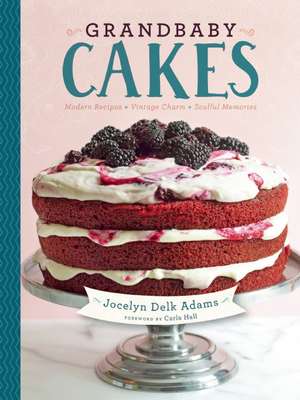 Grandbaby Cakes: Modern Recipes, Vintage Charm, Soulful Memories de Jocelyn Delk Adams