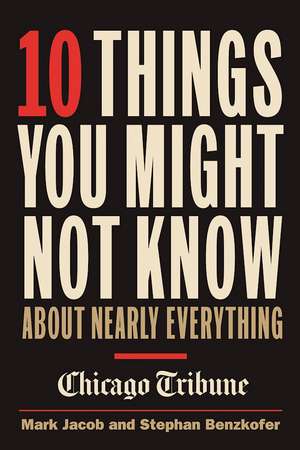 10 Things You Might Not Know About Nearly Everything: A Collection of Fascinating Historical, Scientific and Cultural Facts about People, Places and Things de Mark Jacob