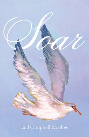 Soar: A Memoir de Gail Campbell Woolley