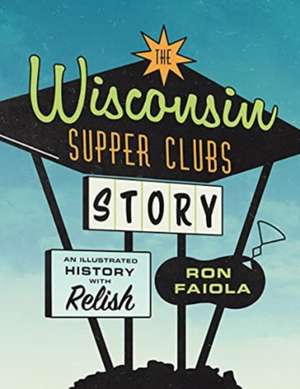 Wisconsin Supper Clubs Story de Ron Faiola