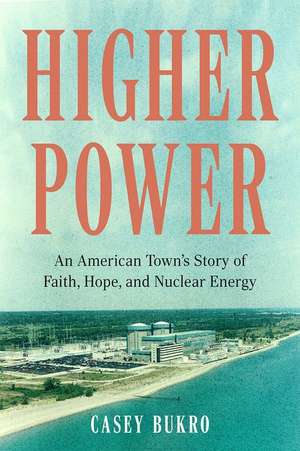 Higher Power: An American Town's Story of Faith, Hope, and Nuclear Energy de Casey Bukro