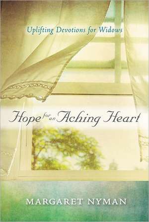 Hope for an Aching Heart: Uplifting Devotions for Widows de Margaret Nyman