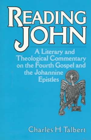 Reading John: A Literary and Theological Commentary on the Fourth Gospel and Johannine Epistles de Charles H. Talbert