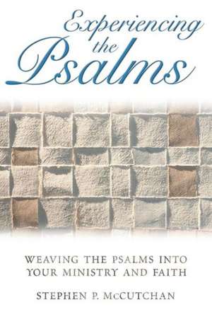 Experiencing the Psalms: Weaving the Psalms Into Your Ministry and Faith de Stephen P. McCutchan