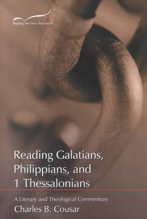 Reading Galatians, Philippians, and 1 Thessalonians: A Literary and Theological Commentary de Charles B. Cousar