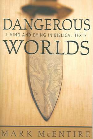 Dangerous Worlds: Living and Dying in Biblical Texts de Mark Harold McEntire