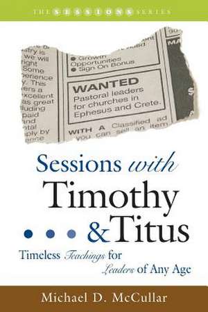 Sessions with Timothy and Titus: Timeless Teachings for Leaders of Any Age de Michael McCullar