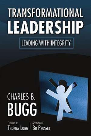 Transformational Leadership: Leading with Integrity de Charles B. Bugg