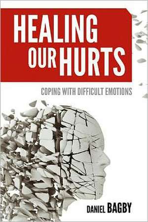 Healing Our Hurts: Coping with Difficult Emotions de Daniel G. Bagby