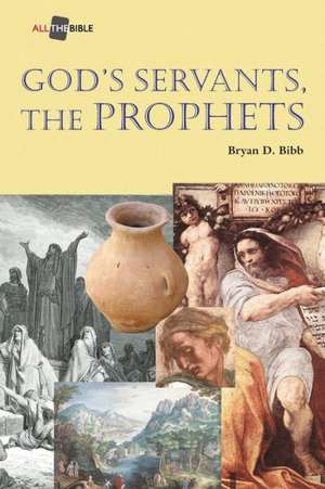 God's Servants, the Prophets: A Literary and Theological Commentary de Bryan D. Bibb