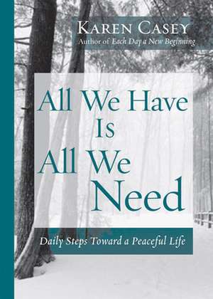 All We Have Is All We Need: Daily Steps Toward a Peaceful Life de Karen Casey