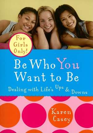 Be Who You Want to Be: Dealing with Life's Ups and Downs de Karen Casey