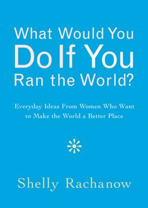 What Would You Do If You Ran the World? de Shelly Rachanow