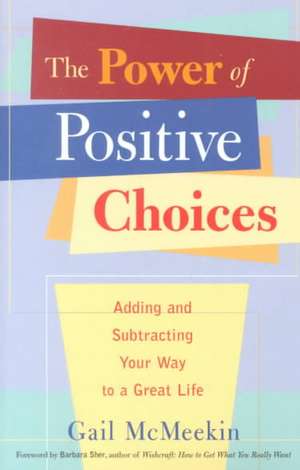 The Power of Positive Choices: Adding and Subtracting Your Way to a Great Life de Gail McMeekin