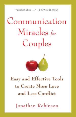 Communication Miracles for Couples: Easy and Effective Tools to Create More Love and Less Conflict de Jonathan Robinson