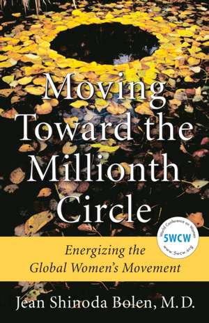 Moving Toward the Millionth Circle: Energizing the Global Women's Movement de M. D. Bolen, Jean Shinoda