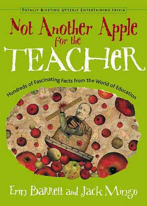 Not Another Apple for the Teacher: Hundreds of Fascinating Facts from the World of Education de Erin Barrett