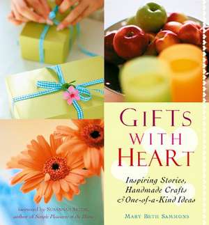 Gifts With Heart: Inspiring Stories, Handmade Crafts and One-Of-A-Kind Ideas de Mary Beth Sammons