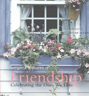 Simple Pleasures of Friendship: Celebrating the Ones We Love de Susannah Seton