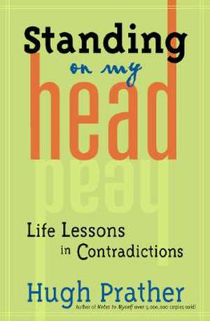 Standing on My Head: Life Lessons in Contradictions de Hugh Prather