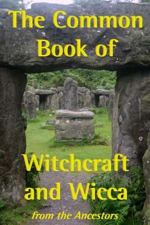 The Common Book of Witchcraft and Wicca de The Ancestors